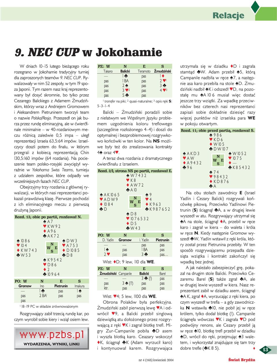 Polska/Rosja. Przeszed on jak burza przez rund eliminacyjnà, ale w çwierçfinale minimalnie w 40-rozdaniowym meczu ró nicà zaledwie 0,5 impa uleg reprezentacji Izraela 63,5:64 impów.