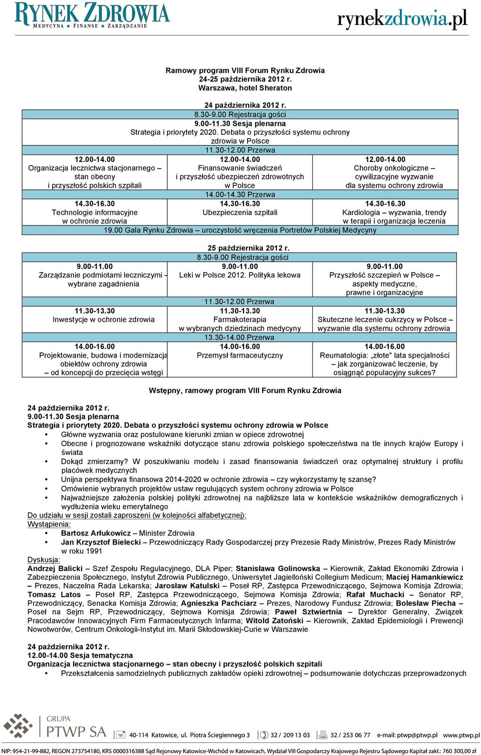 Debata o przyszłości systemu ochrony zdrowia w Polsce 11.30-12.00 Przerwa 12.00-14.00 Finansowanie świadczeń i przyszłość ubezpieczeń zdrowotnych w Polsce 14.00-14.30 Przerwa 14.30-16.