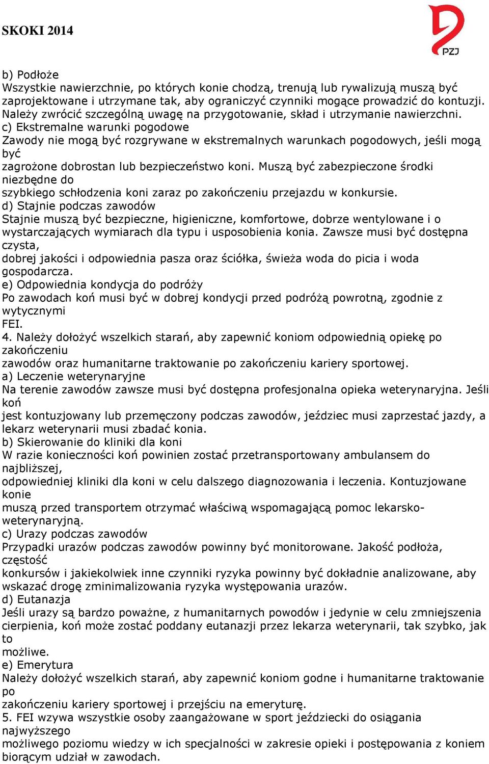 c) Ekstremalne warunki pogodowe Zawody nie mogą być rozgrywane w ekstremalnych warunkach pogodowych, jeśli mogą być zagrożone dobrostan lub bezpieczeństwo koni.