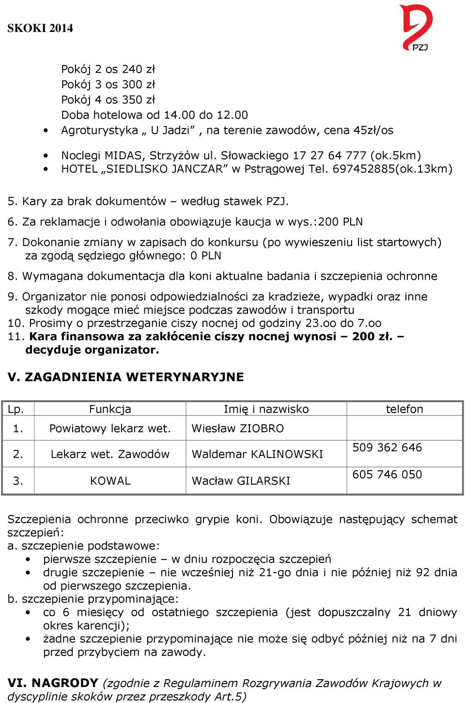 Dokonanie zmiany w zapisach do konkursu (po wywieszeniu list startowych) za zgodą sędziego głównego: 0 PLN 8. Wymagana dokumentacja dla koni aktualne badania i szczepienia ochronne 9.