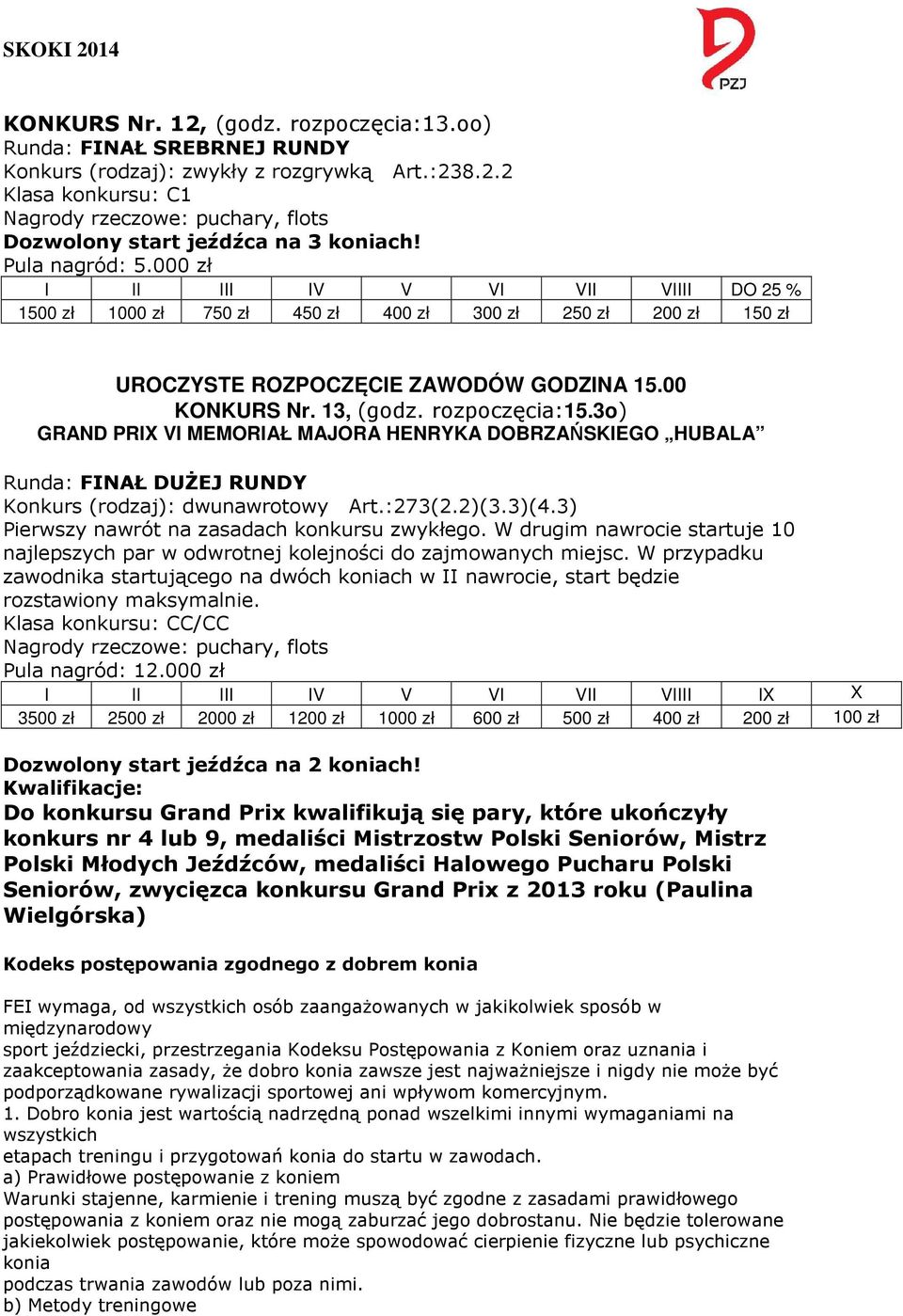 3o) GRAND PRIX VI MEMORIAŁ MAJORA HENRYKA DOBRZAŃSKIEGO HUBALA Runda: FINAŁ DUŻEJ RUNDY Konkurs (rodzaj): dwunawrotowy Art.:273(2.2)(3.3)(4.3) Pierwszy nawrót na zasadach konkursu zwykłego.