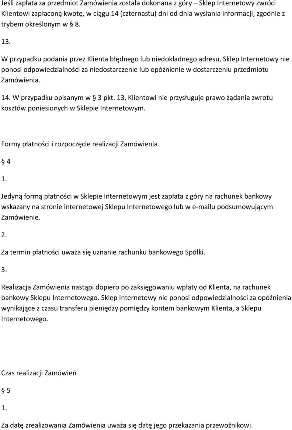 1 W przypadku opisanym w 3 pkt. 13, Klientowi nie przysługuje prawo żądania zwrotu kosztów poniesionych w Sklepie Internetowym.