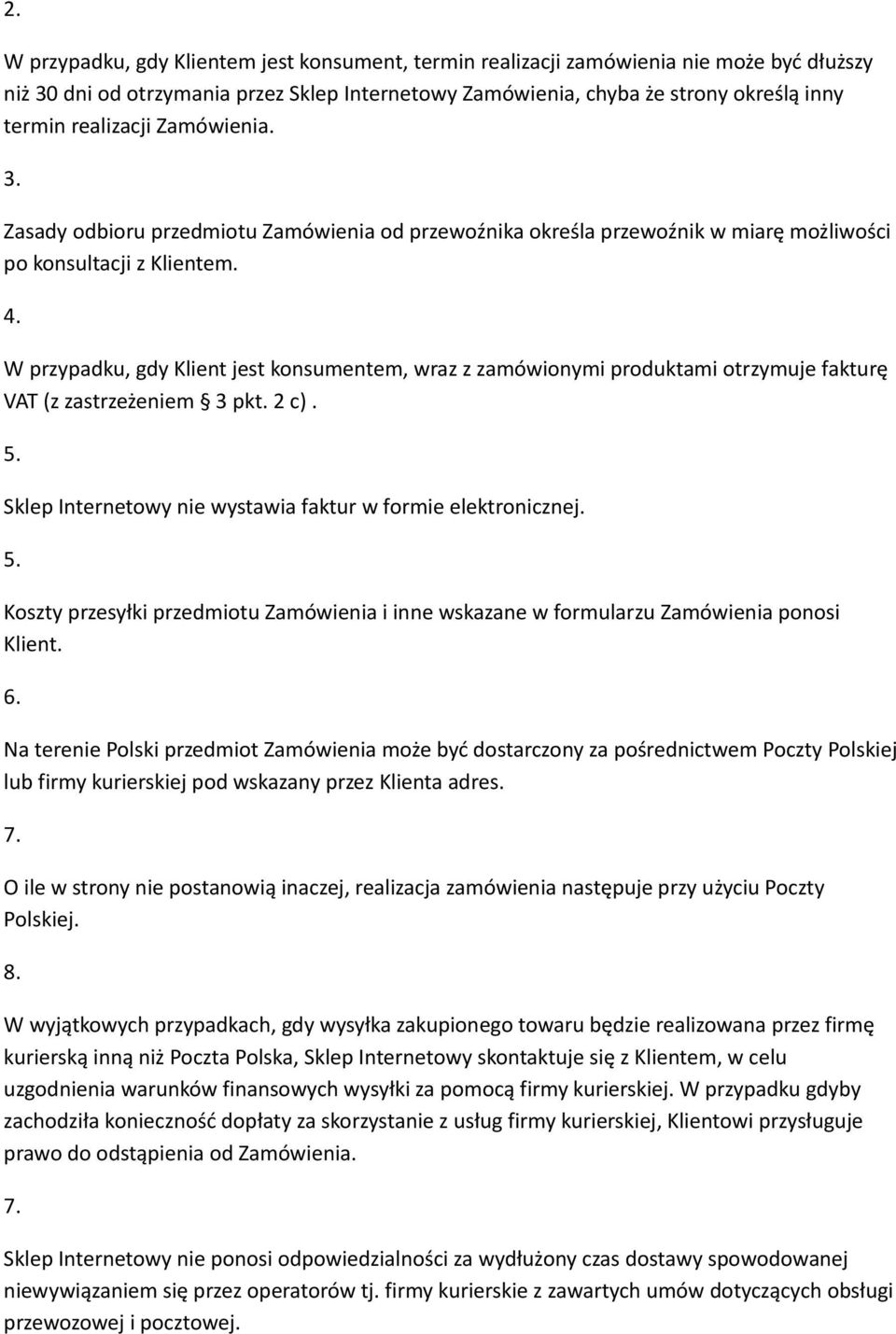 W przypadku, gdy Klient jest konsumentem, wraz z zamówionymi produktami otrzymuje fakturę VAT (z zastrzeżeniem 3 pkt. 2 c). Sklep Internetowy nie wystawia faktur w formie elektronicznej.