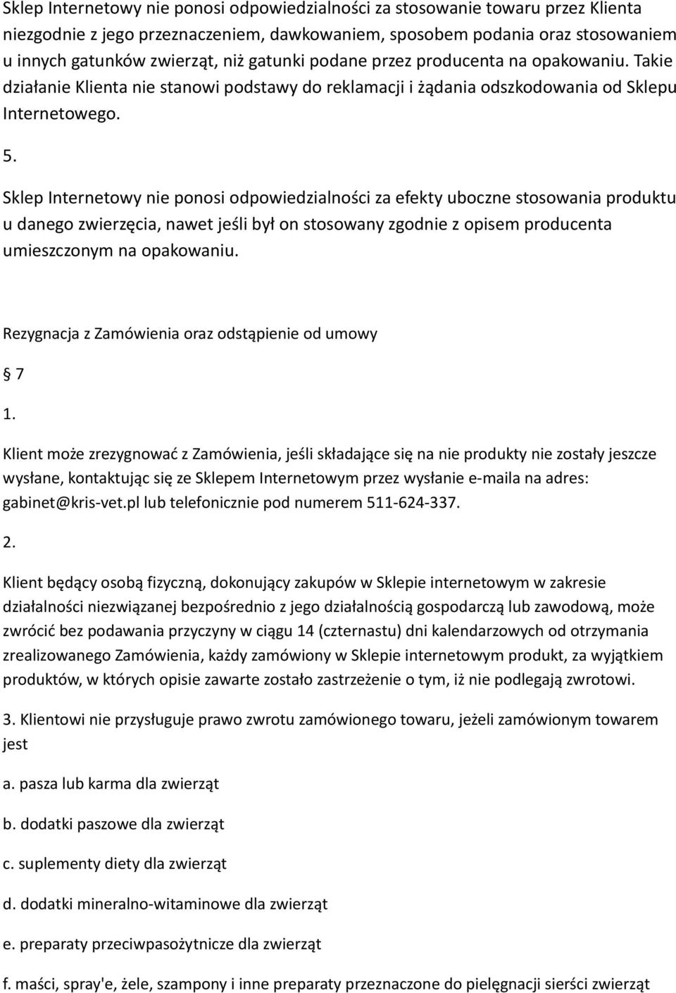 Sklep Internetowy nie ponosi odpowiedzialności za efekty uboczne stosowania produktu u danego zwierzęcia, nawet jeśli był on stosowany zgodnie z opisem producenta umieszczonym na opakowaniu.