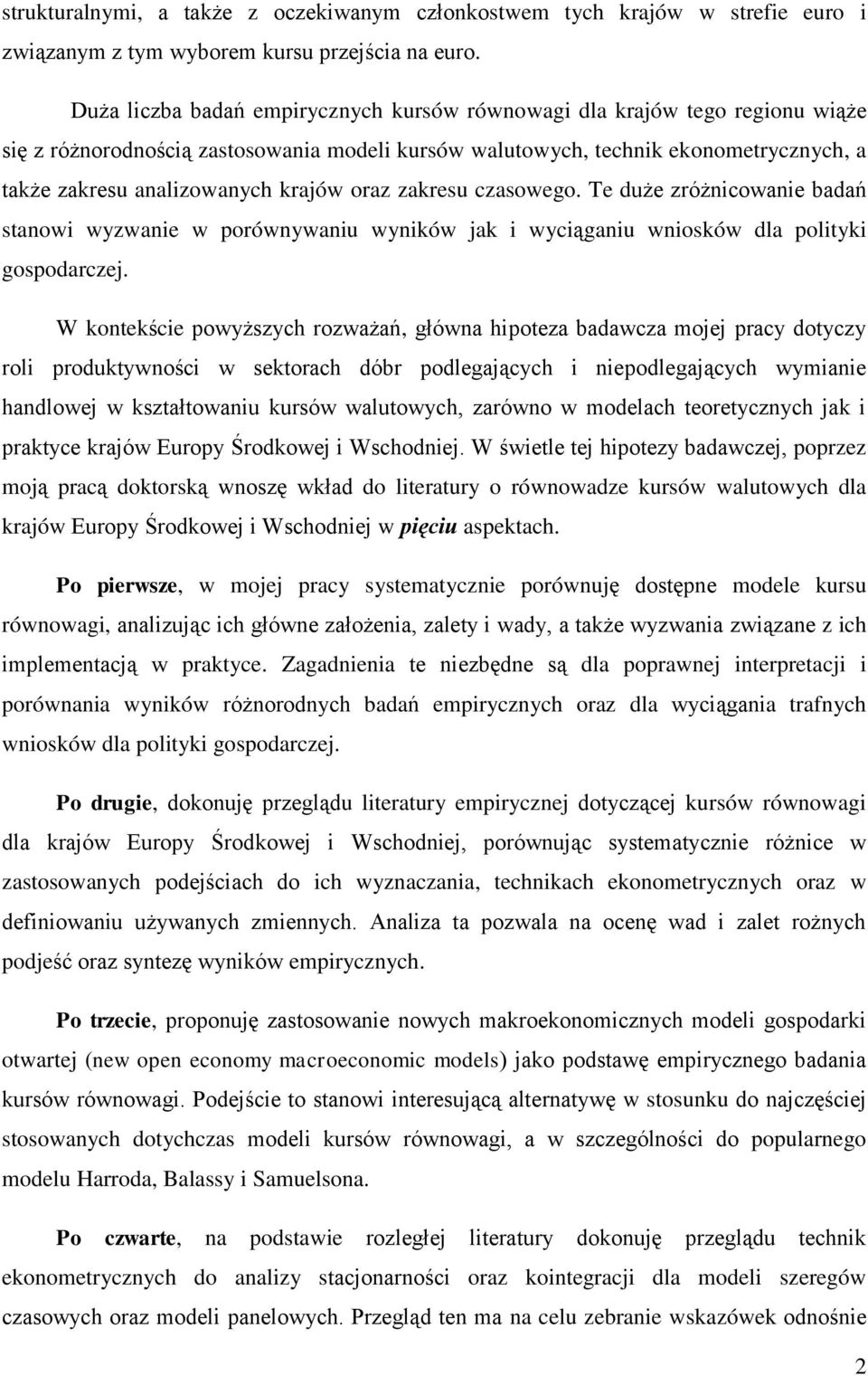 krajów oraz zakresu czasowego. Te duże zróżnicowanie badań stanowi wyzwanie w porównywaniu wyników jak i wyciąganiu wniosków dla polityki gospodarczej.