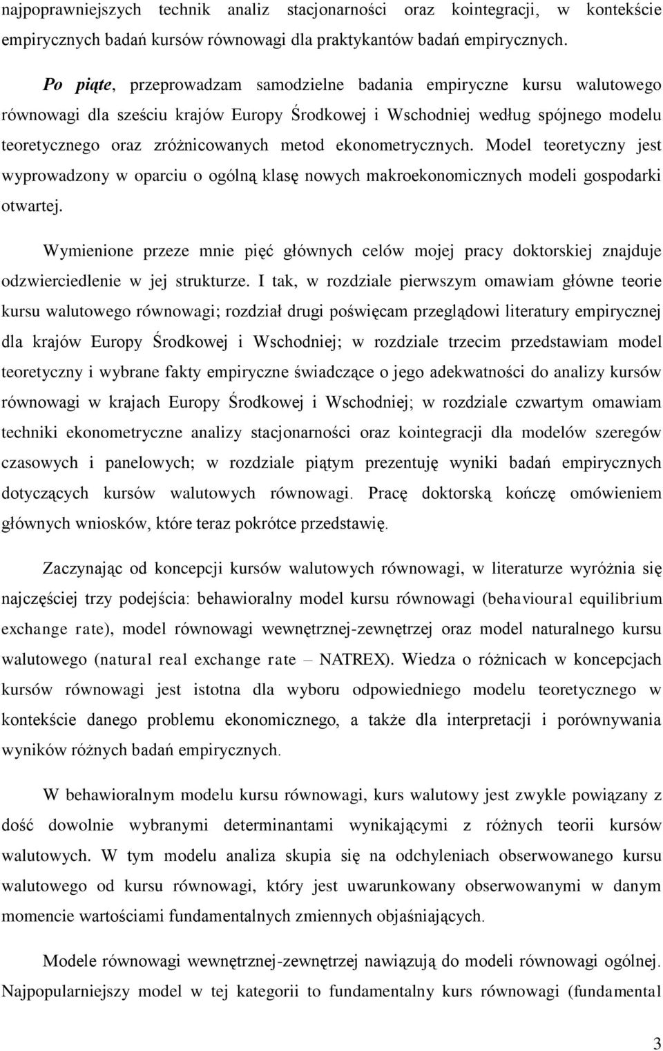 ekonometrycznych. Model teoretyczny jest wyprowadzony w oparciu o ogólną klasę nowych makroekonomicznych modeli gospodarki otwartej.