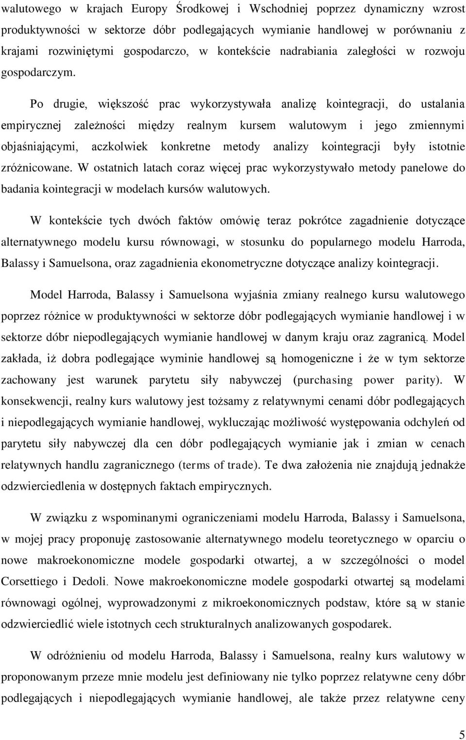 Po drugie, większość prac wykorzystywała analizę kointegracji, do ustalania empirycznej zależności między realnym kursem walutowym i jego zmiennymi objaśniającymi, aczkolwiek konkretne metody analizy