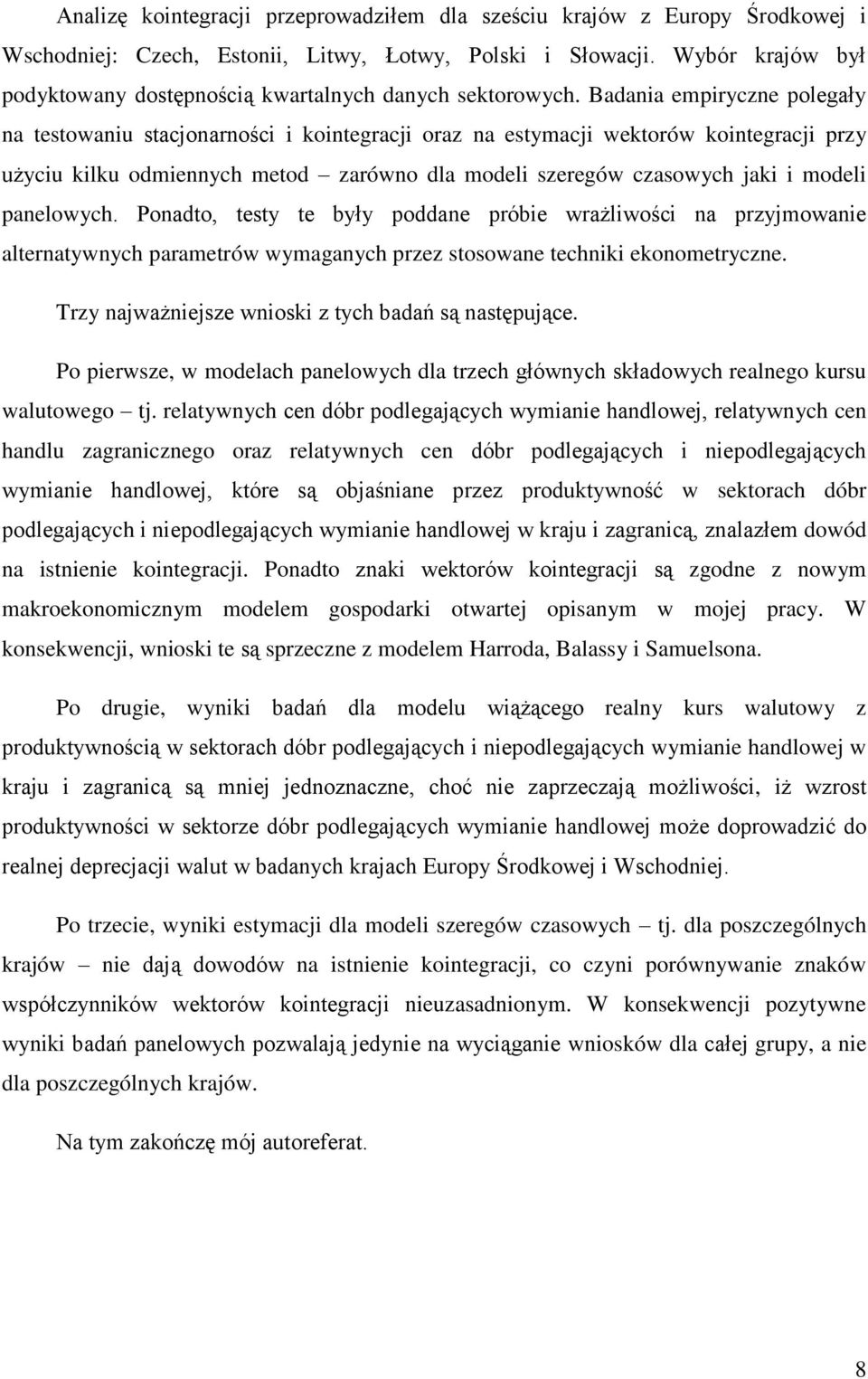 Badania empiryczne polegały na testowaniu stacjonarności i kointegracji oraz na estymacji wektorów kointegracji przy użyciu kilku odmiennych metod zarówno dla modeli szeregów czasowych jaki i modeli