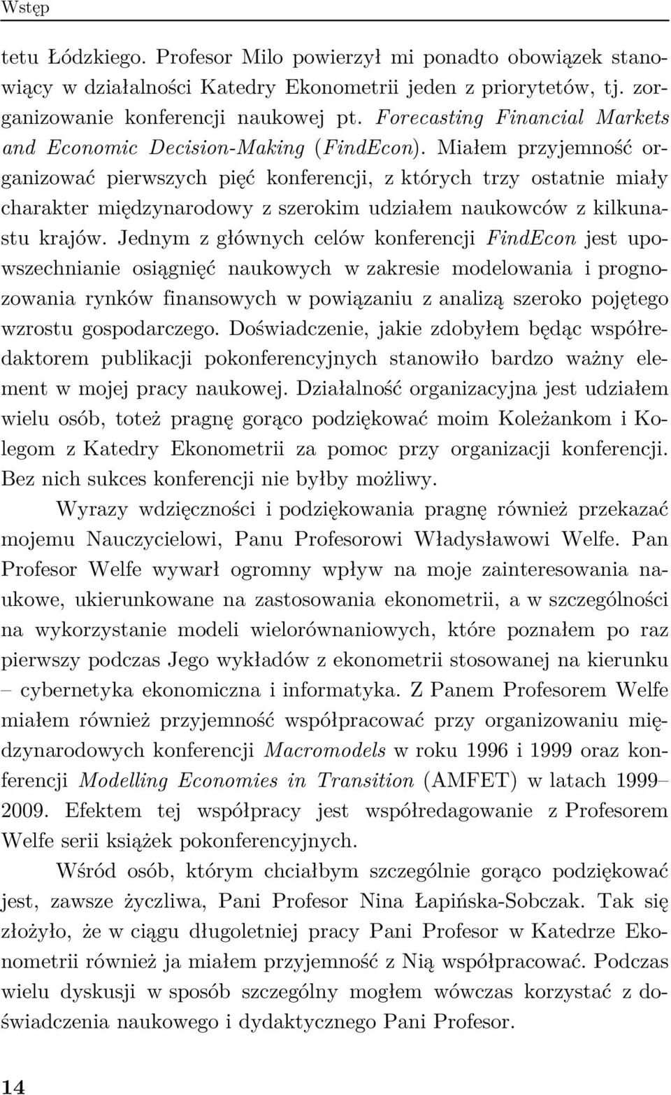 Miałem przyjemność organizować pierwszych pięć konferencji, z kórych rzy osanie miały charaker międzynarodowy z szerokim udziałem naukowców z kilkunasu krajów.