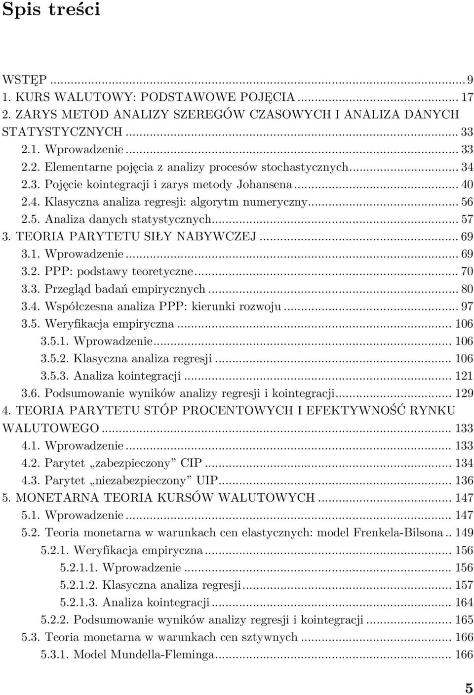 1. Wprowadzenie... 69 3.2. PPP: podsawy eoreyczne... 70 3.3. Przegląd badań empirycznych... 80 3.4. Współczesna analiza PPP: kierunki rozwoju... 97 3.5. Weryfikacja empiryczna... 106 3.5.1. Wprowadzenie... 106 3.5.2. Klasyczna analiza regresji.