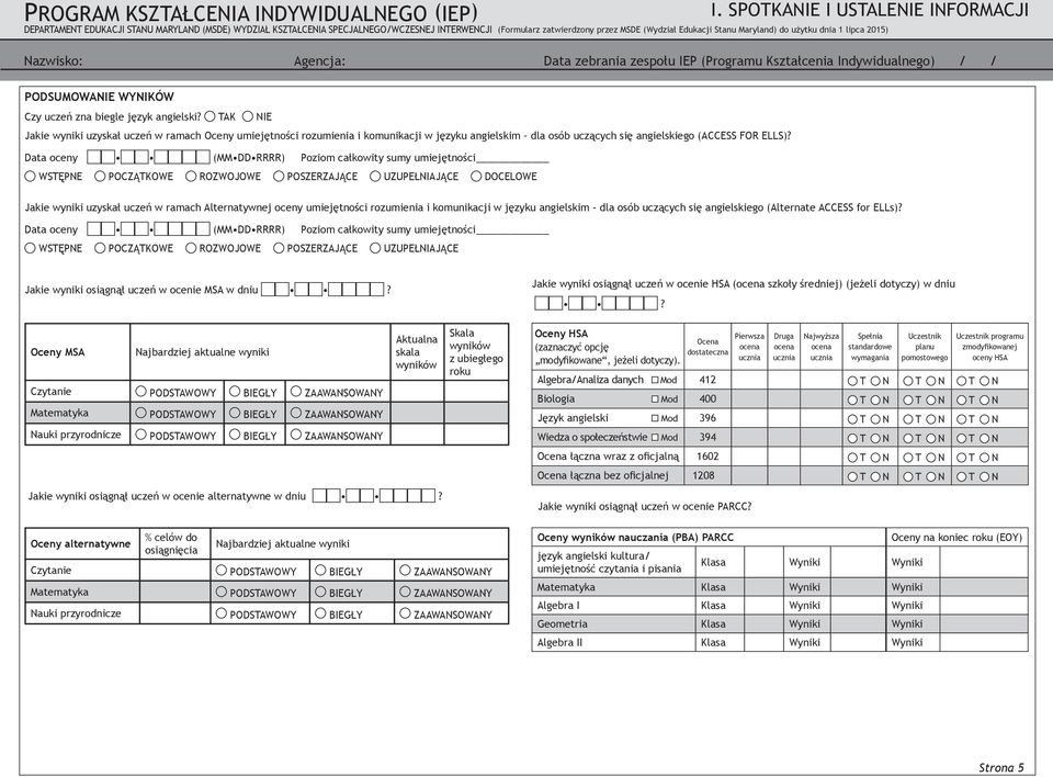 Data oceny (MM DD RRRR) Poziom całkowity sumy umiejętności WSTĘPNE POCZĄTKOWE ROZWOJOWE POSZERZAJĄCE UZUPEŁNIAJĄCE DOCELOWE Jakie wyniki uzyskał uczeń w ramach Alternatywnej oceny umiejętności