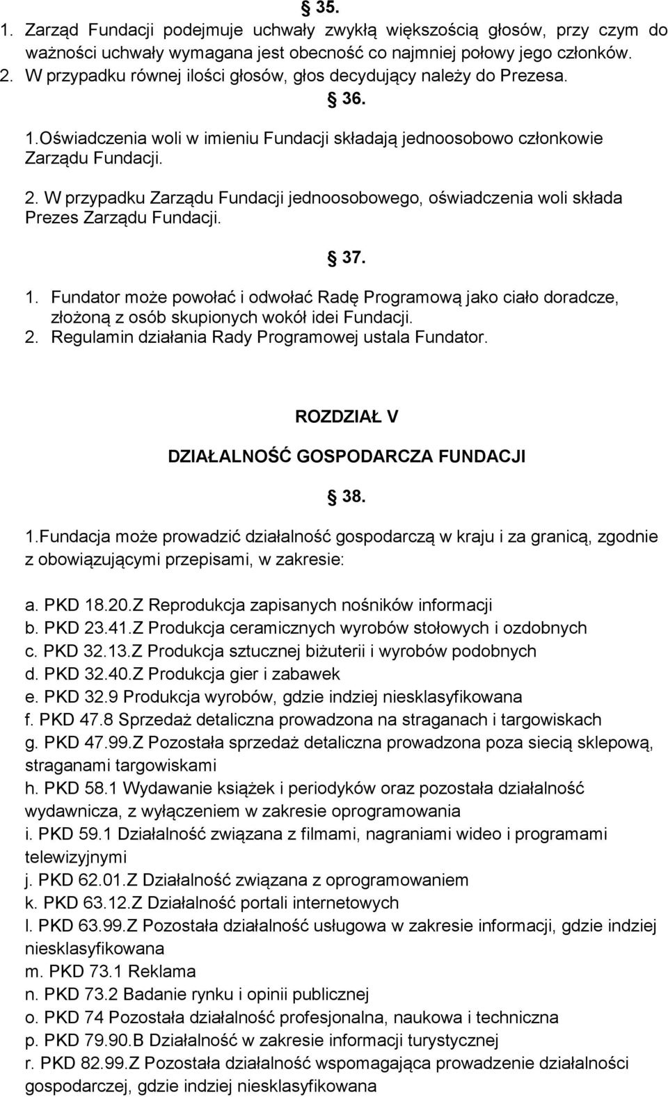 W przypadku Zarządu Fundacji jednoosobowego, oświadczenia woli składa Prezes Zarządu Fundacji. 37. 1.