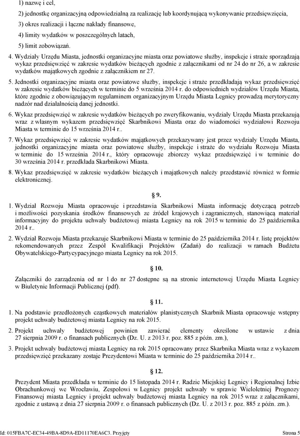 Wydziały Urzędu Miasta, jednostki organizacyjne miasta oraz powiatowe służby, inspekcje i straże sporządzają wykaz przedsięwzięć w zakresie wydatków bieżących zgodnie z załącznikami od nr 24 do nr