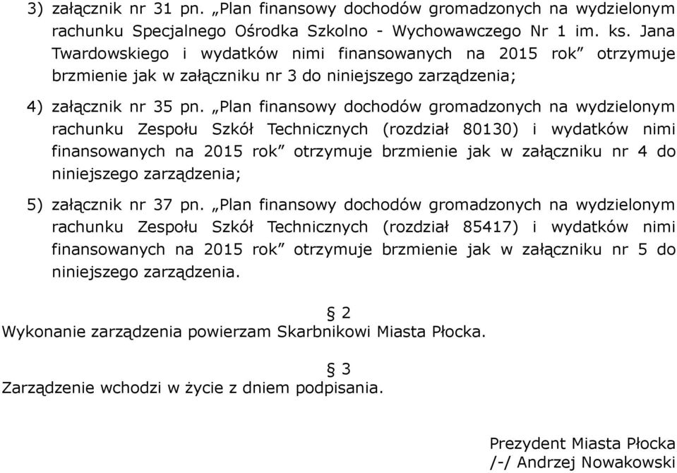 Plan finansowy dochodów gromadzonych na wydzielonym rachunku Zespołu Szkół Technicznych (rozdział 80130) i wydatków nimi finansowanych na 2015 rok otrzymuje brzmienie jak w załączniku nr 4 do