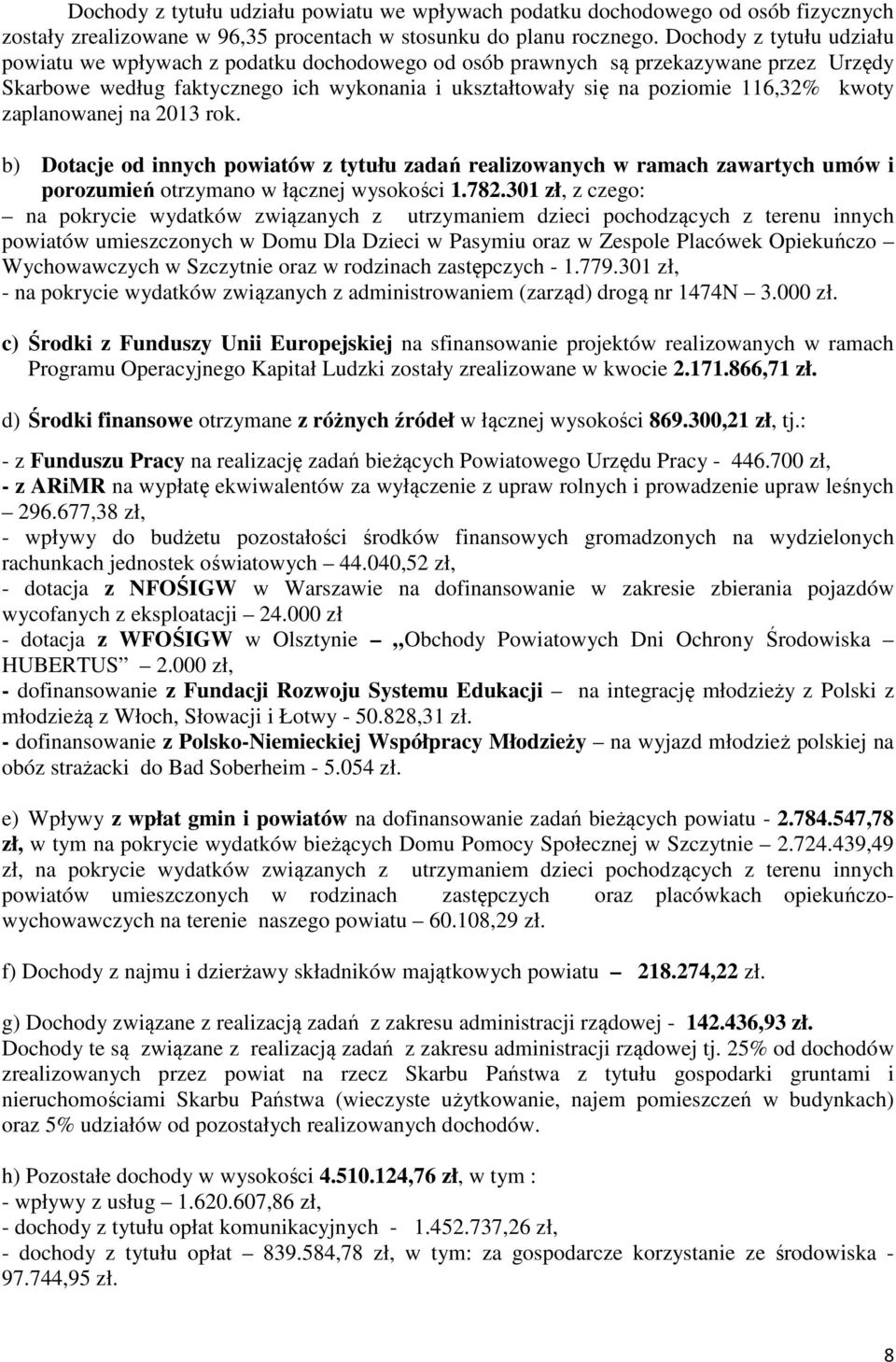 kwoty zaplanowanej na 2013 rok. b) Dotacje od innych powiatów z tytułu zadań realizowanych w ramach zawartych umów i porozumień otrzymano w łącznej wysokości 1.782.