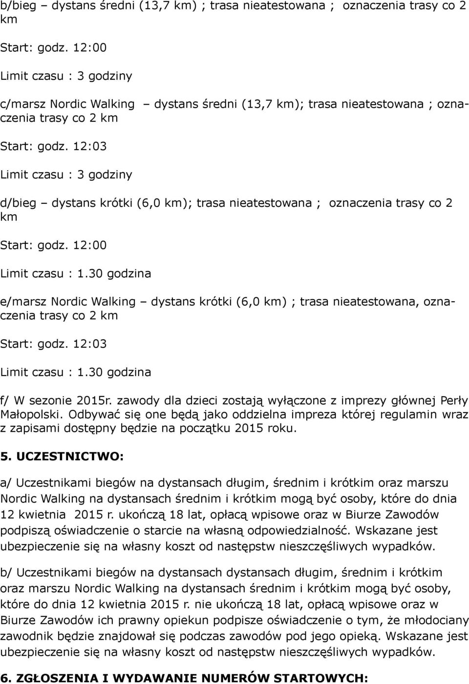 12:03 Limit czasu : 3 godziny d/bieg dystans krótki (6,0 km); trasa nieatestowana ; oznaczenia trasy co 2 km Start: godz. 12:00 Limit czasu : 1.