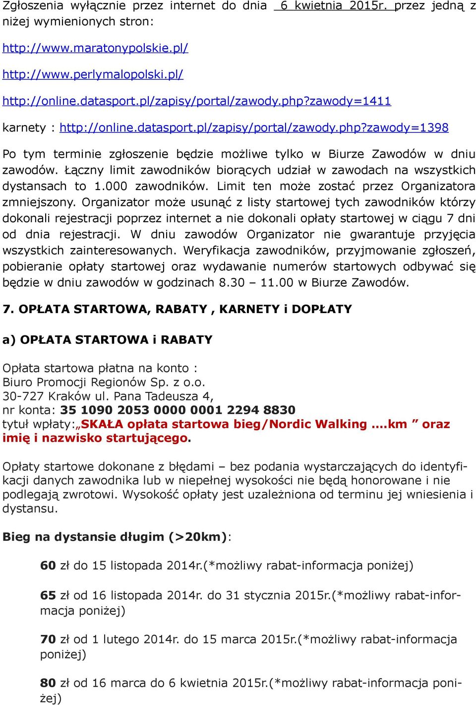 Łączny limit zawodników biorących udział w zawodach na wszystkich dystansach to 1.000 zawodników. Limit ten może zostać przez Organizatora zmniejszony.