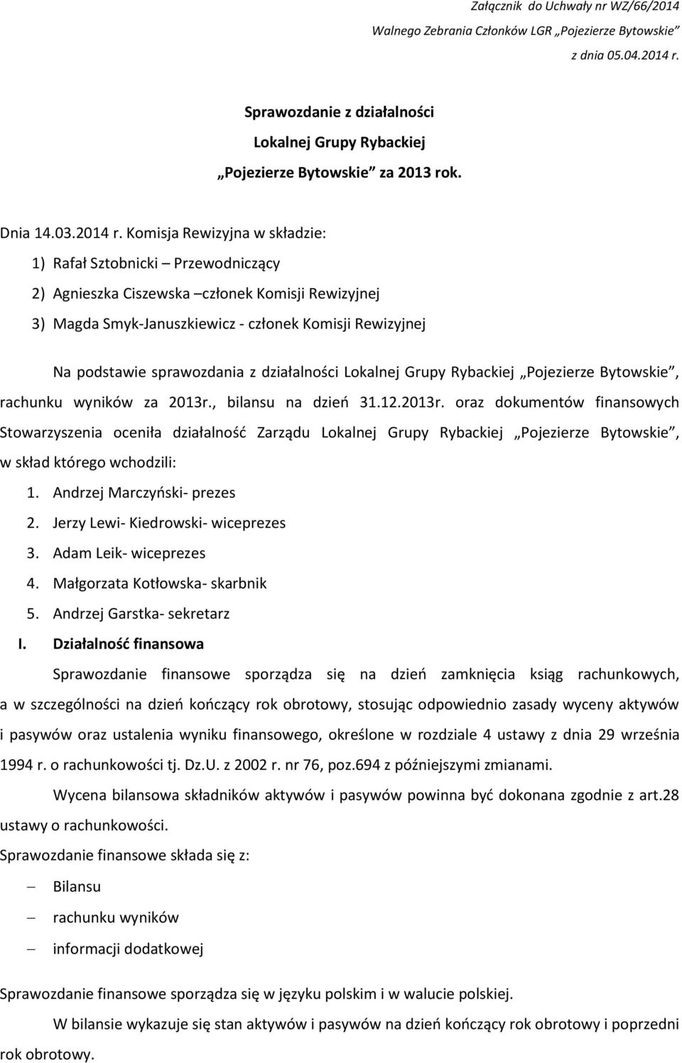 Komisja Rewizyjna w składzie: 1) Rafał Sztobnicki Przewodniczący 2) Agnieszka Ciszewska członek Komisji Rewizyjnej 3) Magda Smyk-Januszkiewicz - członek Komisji Rewizyjnej Na podstawie sprawozdania z