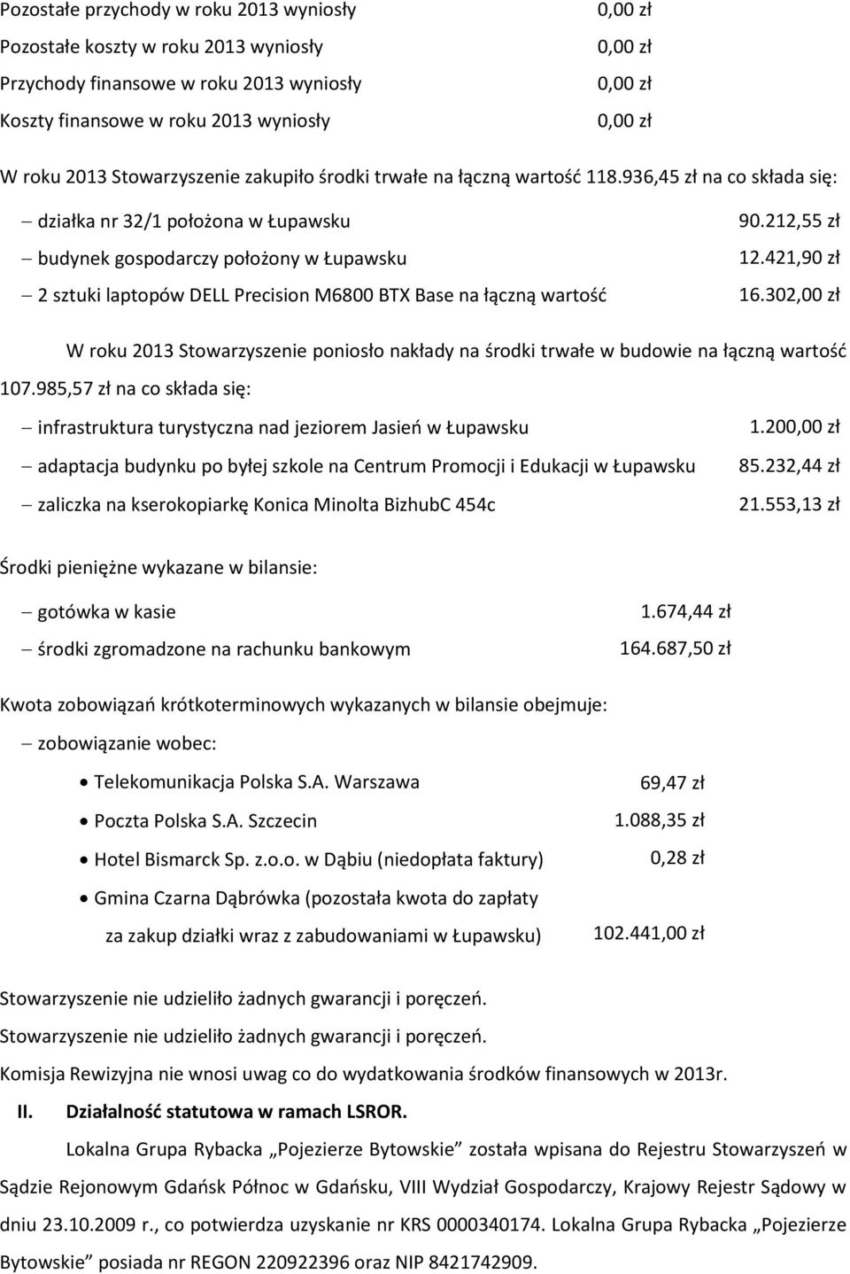 936,45 zł na co składa się: działka nr 32/1 położona w Łupawsku budynek gospodarczy położony w Łupawsku 2 sztuki laptopów DELL Precision M6800 BTX Base na łączną wartość 90.212,55 zł 12.421,90 zł 16.