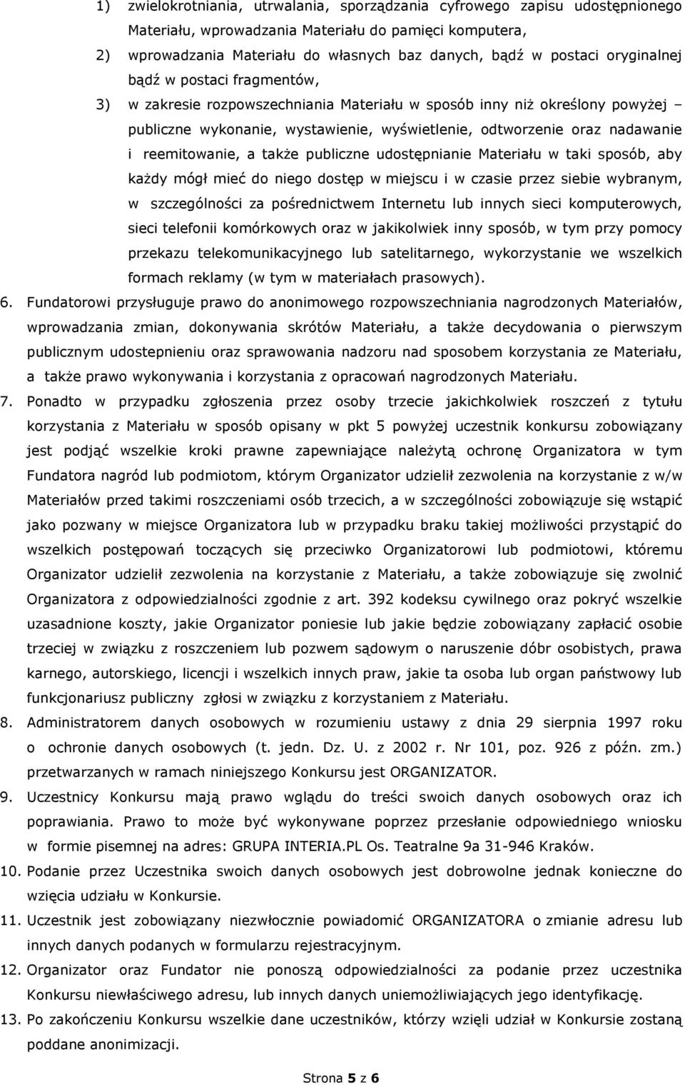 reemitowanie, a także publiczne udostępnianie Materiału w taki sposób, aby każdy mógł mieć do niego dostęp w miejscu i w czasie przez siebie wybranym, w szczególności za pośrednictwem Internetu lub