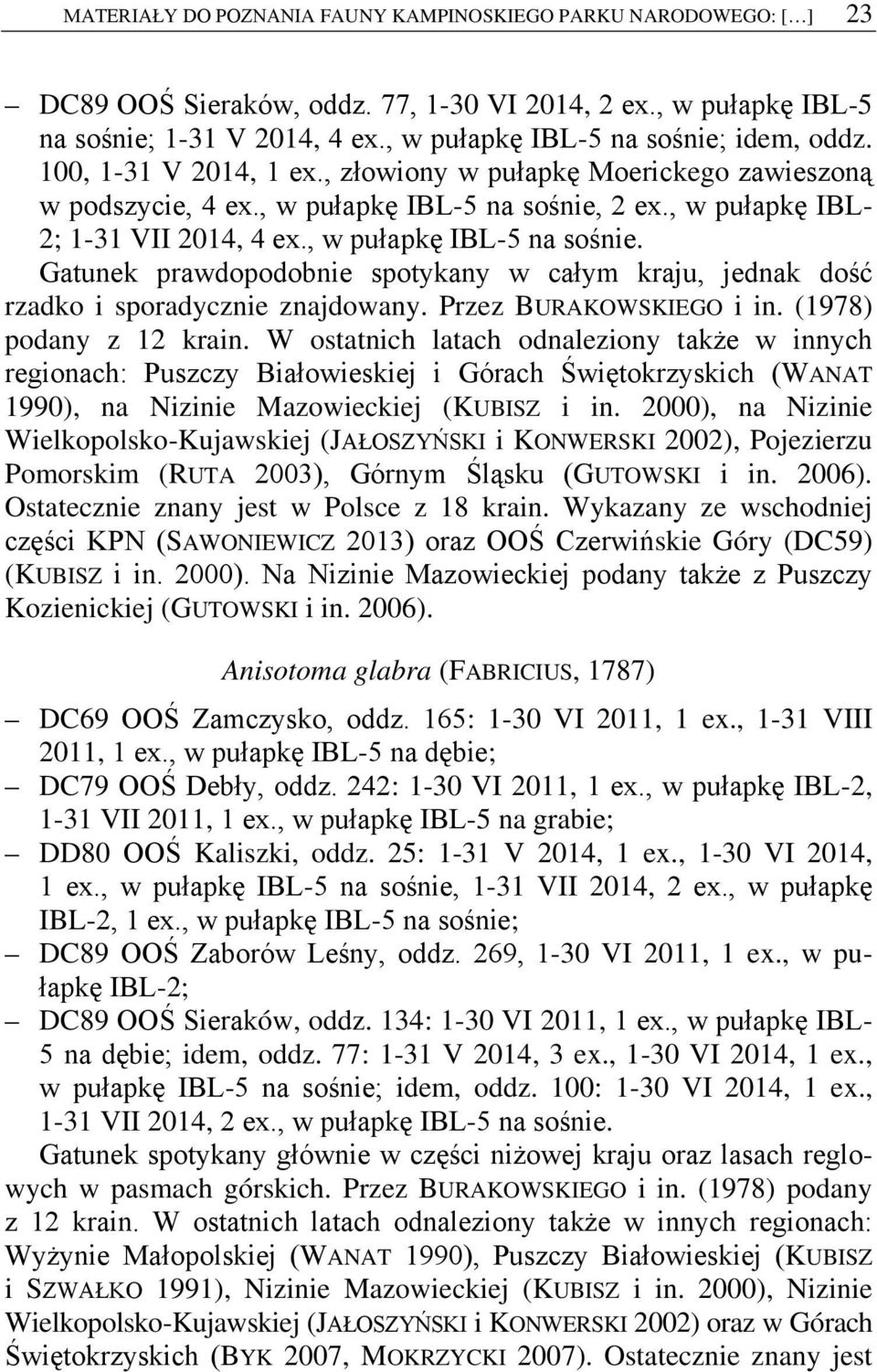 , w pułapkę IBL-5 na sośnie. Gatunek prawdopodobnie spotykany w całym kraju, jednak dość rzadko i sporadycznie znajdowany. Przez BURAKOWSKIEGO i in. (1978) podany z 12 krain.