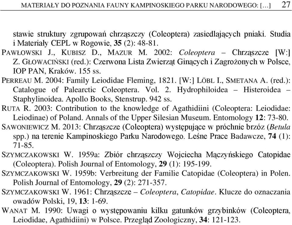 2004: Family Leiodidae Fleming, 1821. [W:] LÖBL I., SMETANA A. (red.): Catalogue of Palearctic Coleoptera. Vol. 2. Hydrophiloidea Histeroidea Staphylinoidea. Apollo Books, Stenstrup. 942 ss. RUTA R.
