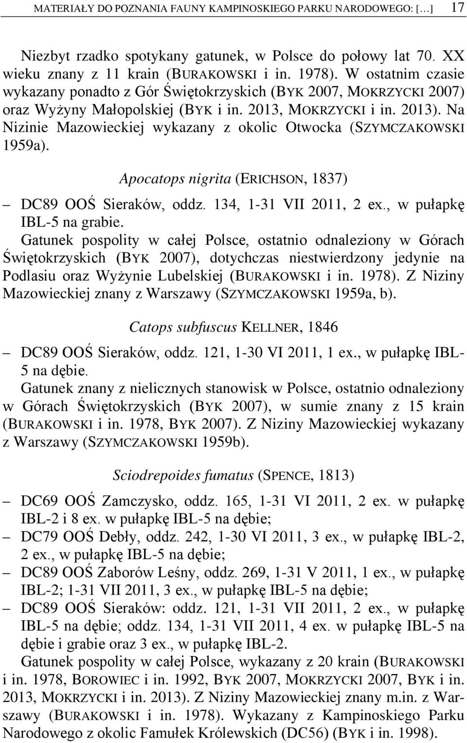 Na Nizinie Mazowieckiej wykazany z okolic Otwocka (SZYMCZAKOWSKI 1959a). Apocatops nigrita (ERICHSON, 1837) DC89 OOŚ Sieraków, oddz. 134, 1-31 VII 2011, 2 ex., w pułapkę IBL-5 na grabie.