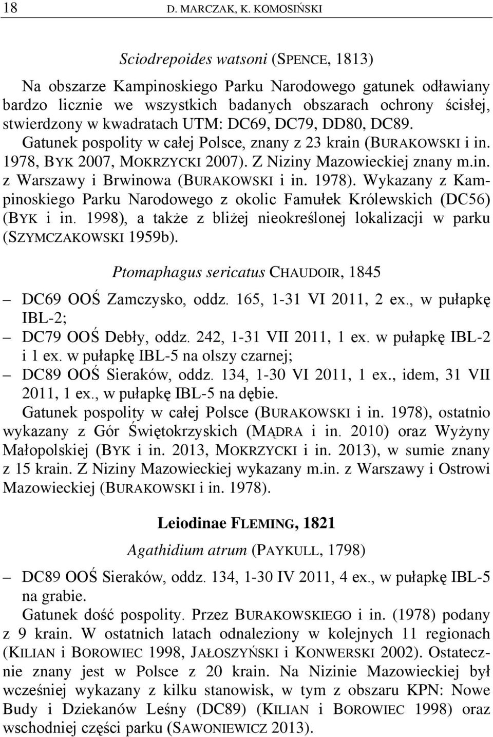 UTM: DC69, DC79, DD80, DC89. Gatunek pospolity w całej Polsce, znany z 23 krain (BURAKOWSKI i in. 1978, BYK 2007, MOKRZYCKI 2007). Z Niziny Mazowieckiej znany m.in. z Warszawy i Brwinowa (BURAKOWSKI i in.