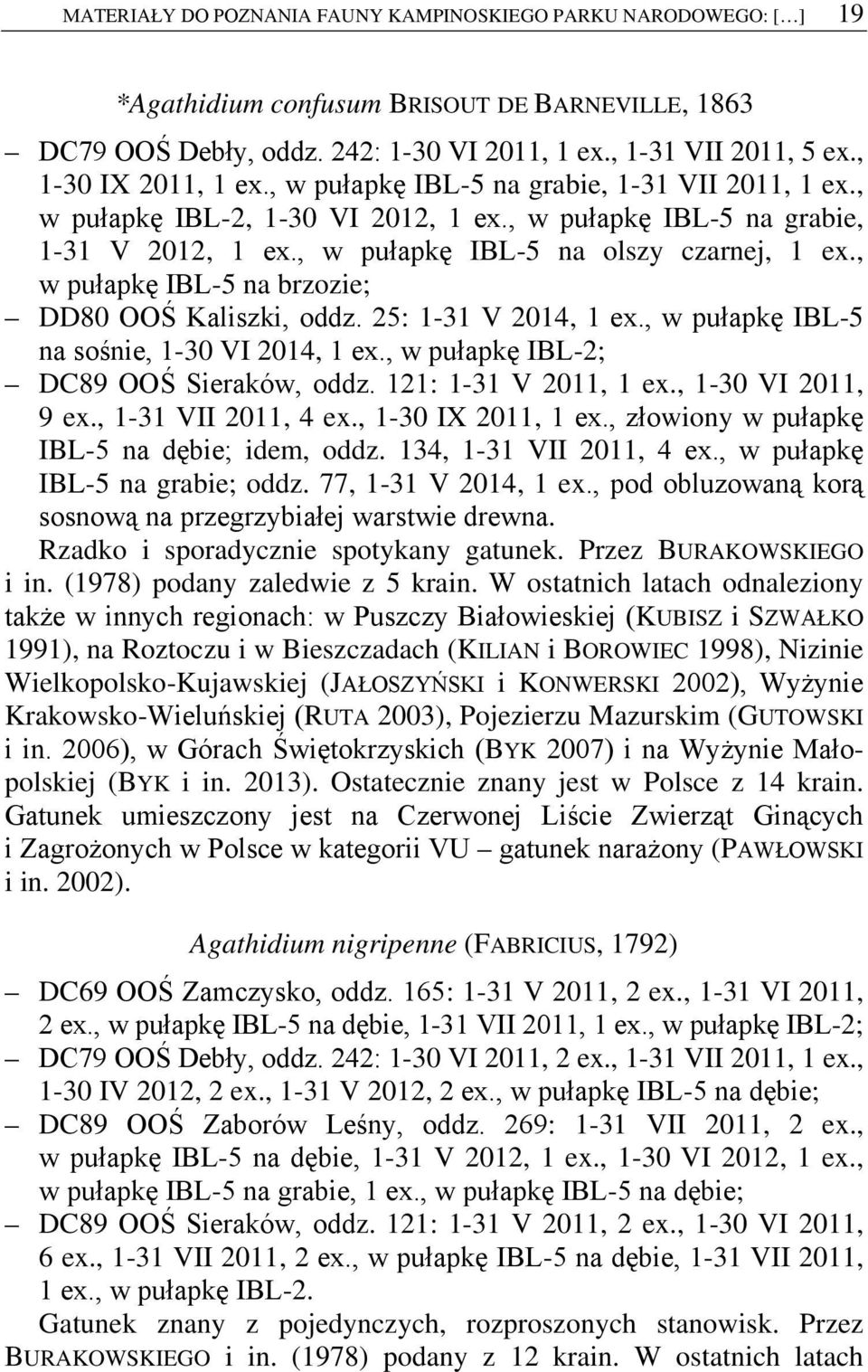 , w pułapkę IBL-5 na brzozie; DD80 OOŚ Kaliszki, oddz. 25: 1-31 V 2014, 1 ex., w pułapkę IBL-5 na sośnie, 1-30 VI 2014, 1 ex., w pułapkę IBL-2; DC89 OOŚ Sieraków, oddz. 121: 1-31 V 2011, 1 ex.