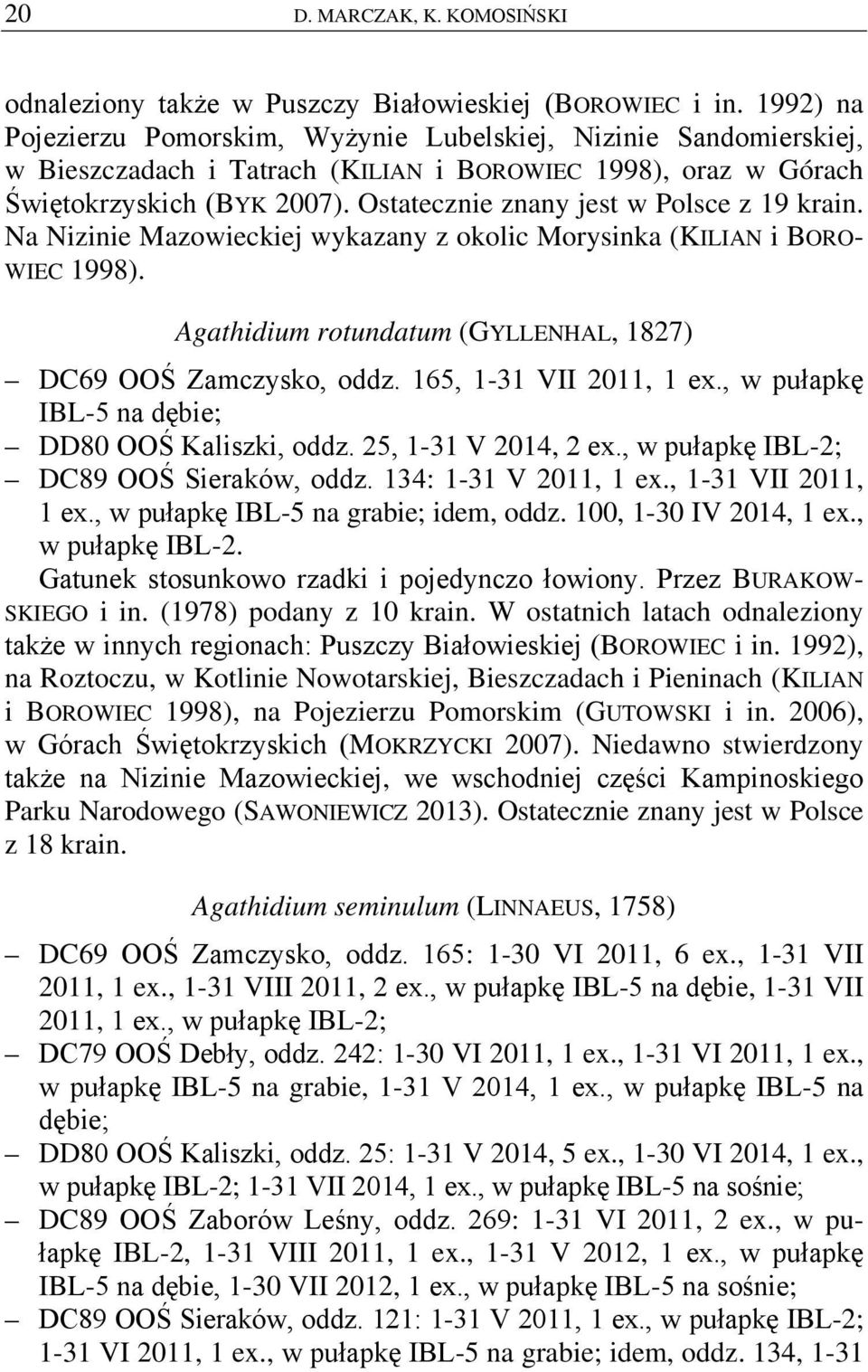 Ostatecznie znany jest w Polsce z 19 krain. Na Nizinie Mazowieckiej wykazany z okolic Morysinka (KILIAN i BORO- WIEC 1998). Agathidium rotundatum (GYLLENHAL, 1827) DC69 OOŚ Zamczysko, oddz.