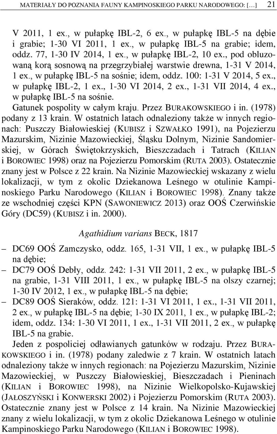 , w pułapkę IBL-2, 1 ex., 1-30 VI 2014, 2 ex., 1-31 VII 2014, 4 ex., w pułapkę IBL-5 na sośnie. Gatunek pospolity w całym kraju. Przez BURAKOWSKIEGO i in. (1978) podany z 13 krain.