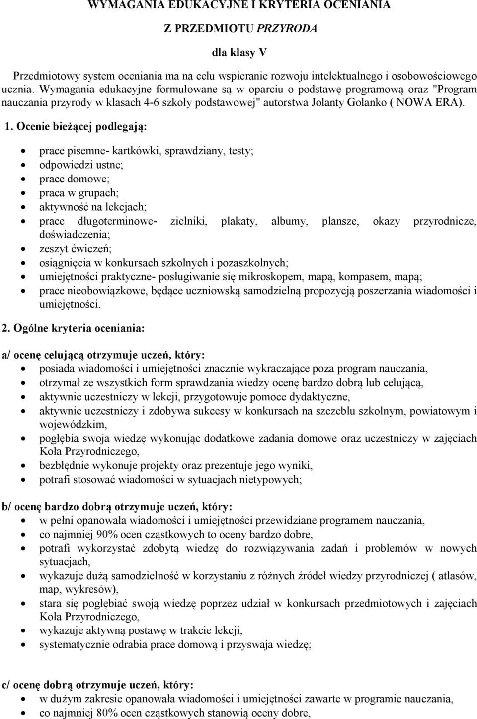 Ocenie bieżącej podlegają: prace pisemne- kartkówki, sprawdziany, testy; odpowiedzi ustne; prace domowe; praca w grupach; aktywność na lekcjach; prace długoterminowe- zielniki, plakaty, albumy,