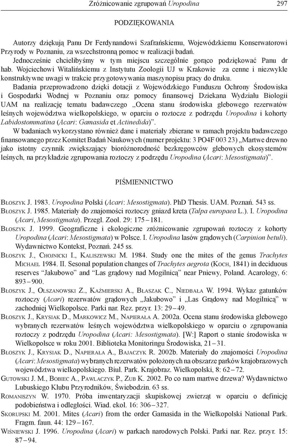 Wojciechowi Witalińskiemu z Instytutu Zoologii UJ w Krakowie za cenne i niezwykle konstruktywne uwagi w trakcie przygotowywania maszynopisu pracy do druku.