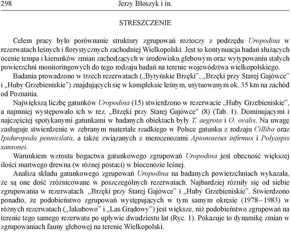 wielkopolskiego. Badania prowadzono w trzech rezerwatach ( Bytyńskie Brzęki, Brzęki przy Starej Gajówce i Huby Grzebieniskie ) znajdujących się w kompleksie leśnym, usytuowanym ok.