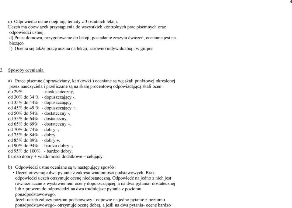 a) Prace pisemne ( sprawdziany, kartkówki ) oceniane są wg skali punktowej określonej przez nauczyciela i przeliczane są na skalę procentową odpowiadającą skali ocen : do 29% - niedostateczny, od 30%