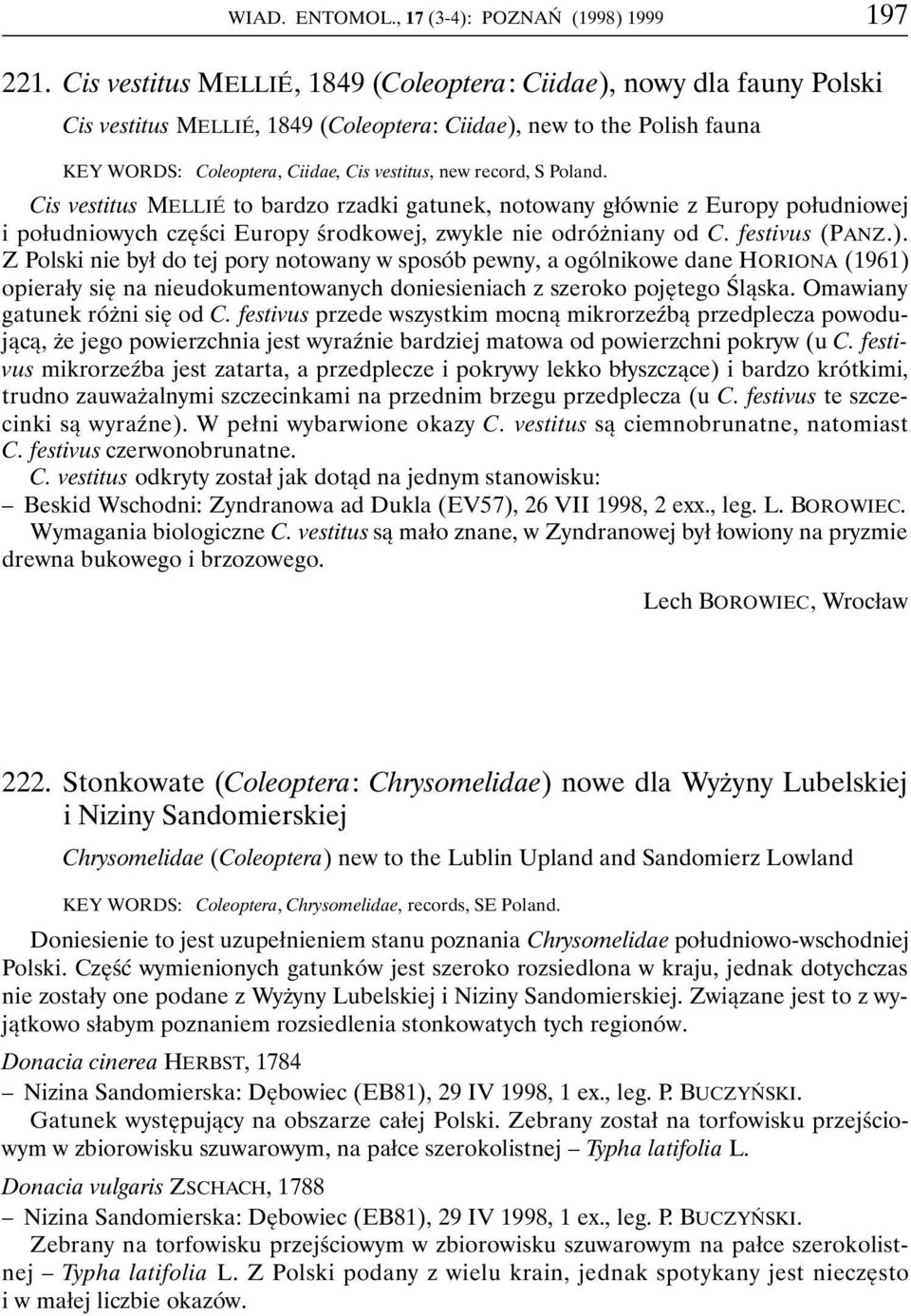 Cis vestitus MELLIÉ to bardzo rzadki gatunek, notowany głównie z Europy południowej i południowych części Europy środkowej, zwykle nie odróżniany od C. festivus (PANZ.).