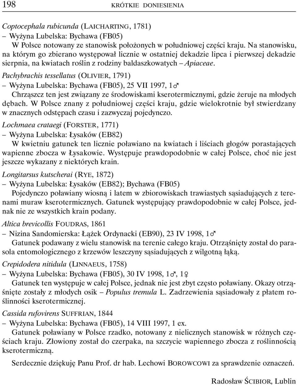 Pachybrachis tessellatus (OLIVIER, 1791) Wyżyna Lubelska: Bychawa (FB05), 25 VII 1997, 1% Chrząszcz ten jest związany ze środowiskami kserotermicznymi, gdzie żeruje na młodych dębach.