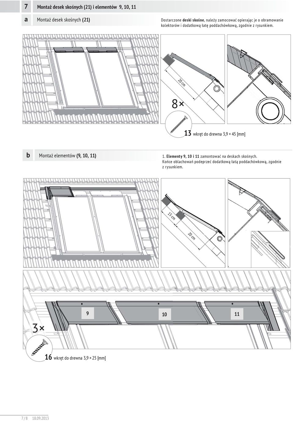 8 3 wkręt do drewna 3,9 45 [mm] b Montaż elementów (9, 0, ). Elementy 9, 0 i zamontować na deskach skośnych.