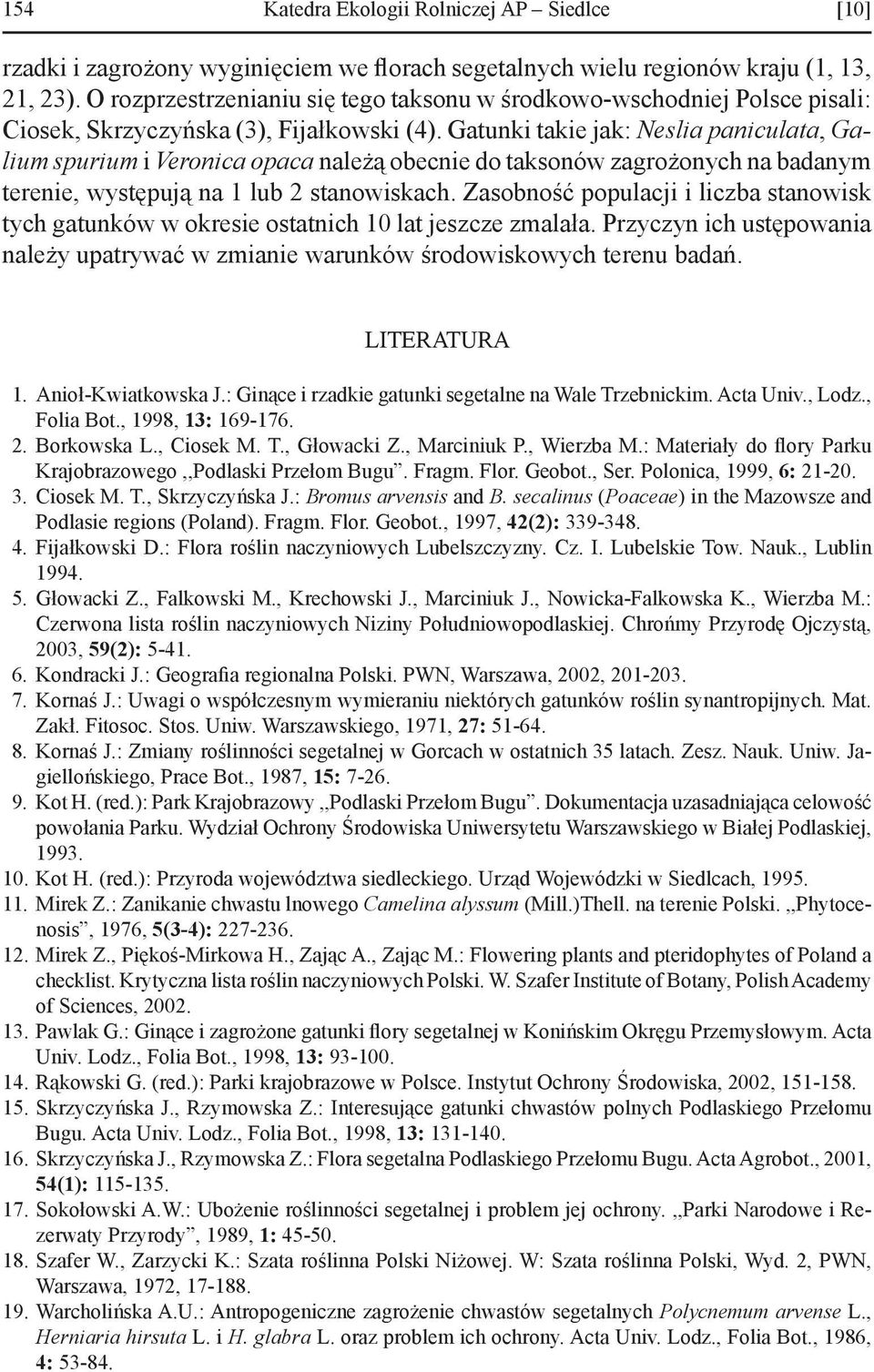 Gatunki takie jak: Neslia paniculata, Galium spurium i Veronica opaca należą obecnie do taksonów zagrożonych na badanym terenie, występują na 1 lub 2 stanowiskach.