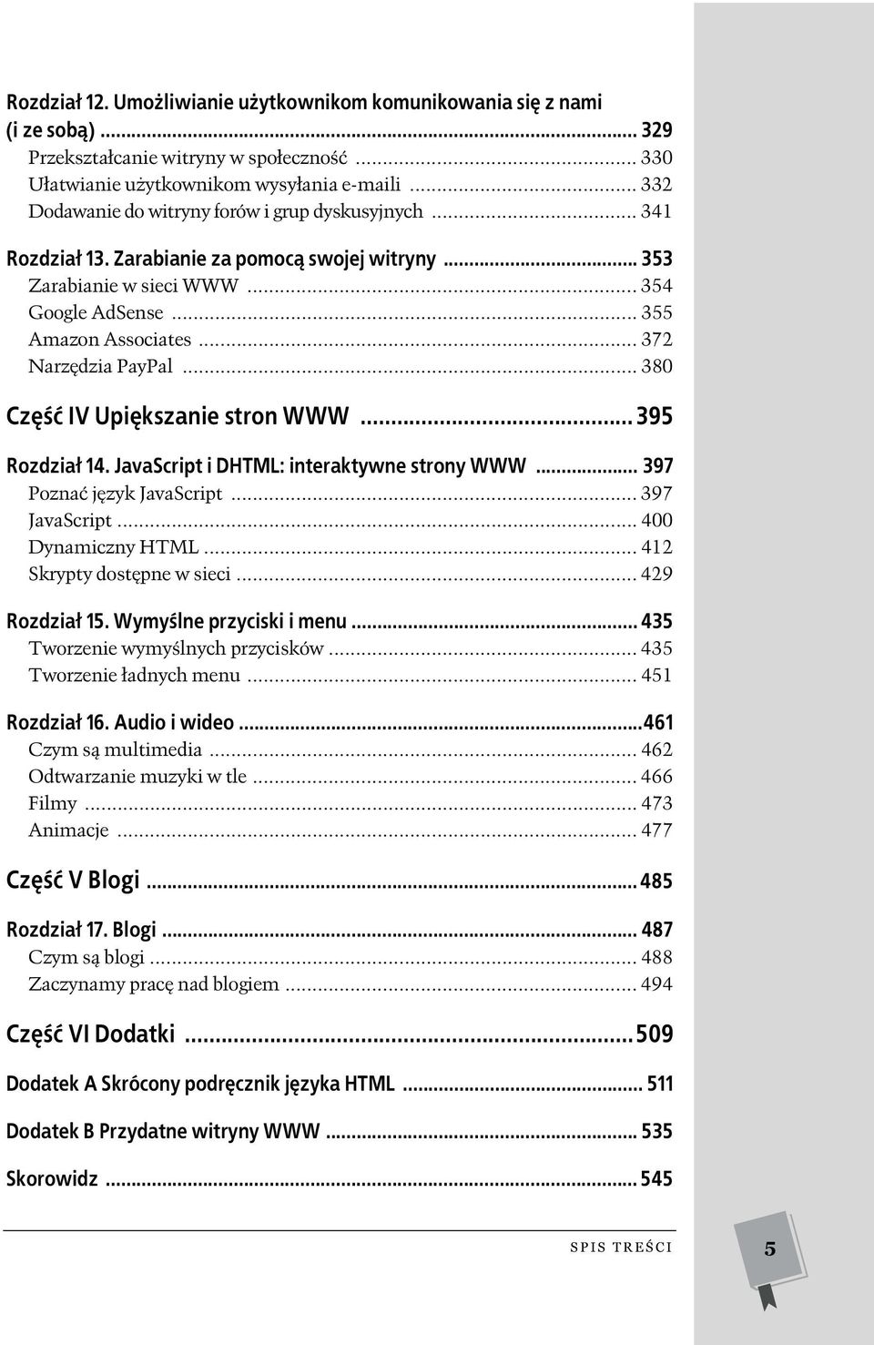 .. 372 Narzędzia PayPal... 380 Część IV Upiększanie stron WWW... 395 Rozdział 14. JavaScript i DHTML: interaktywne strony WWW... 397 Poznać język JavaScript... 397 JavaScript... 400 Dynamiczny HTML.