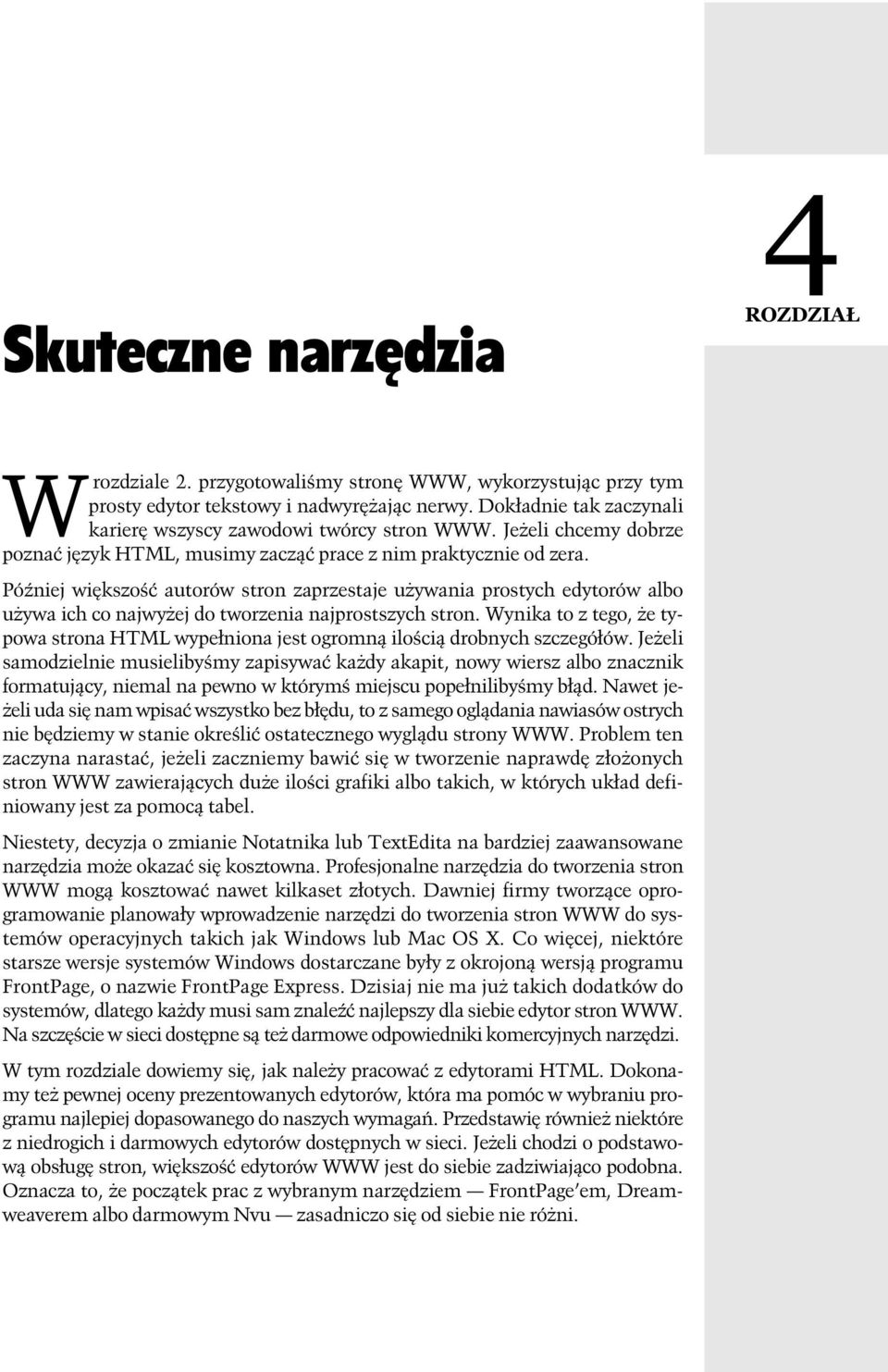 Później większość autorów stron zaprzestaje używania prostych edytorów albo używa ich co najwyżej do tworzenia najprostszych stron.