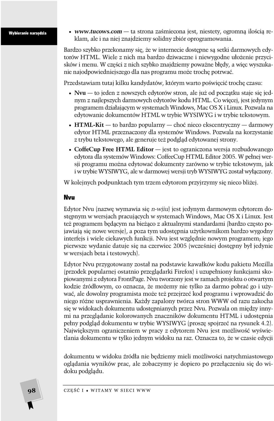 W części z nich szybko znajdziemy poważne błędy, a więc wyszukanie najodpowiedniejszego dla nas programu może trochę potrwać.