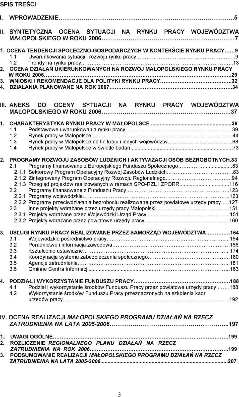 WNIOSKI I REKOMENDACJE DLA POLITYKI RYNKU PRACY..32 4. DZIAŁANIA PLANOWANE NA ROK 2007.34 III. ANEKS DO OCENY SYTUACJI NA RYNKU PRACY WOJEWÓDZTWA MAŁOPOLSKIEGO W ROKU 2006.37 1.