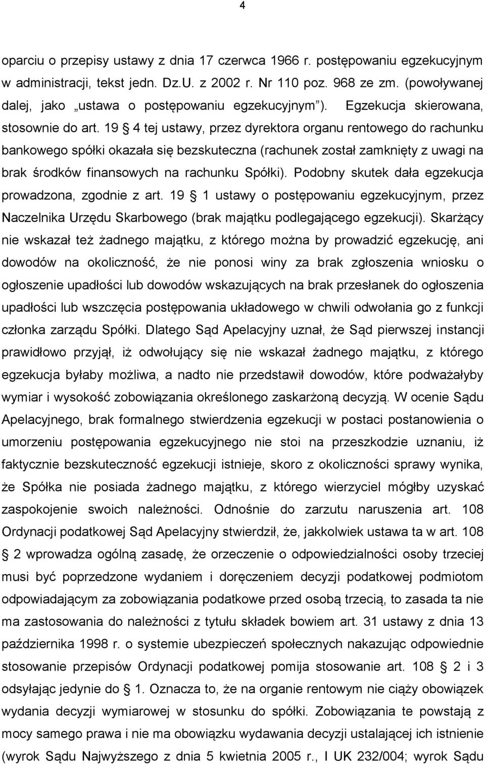 19 4 tej ustawy, przez dyrektora organu rentowego do rachunku bankowego spółki okazała się bezskuteczna (rachunek został zamknięty z uwagi na brak środków finansowych na rachunku Spółki).