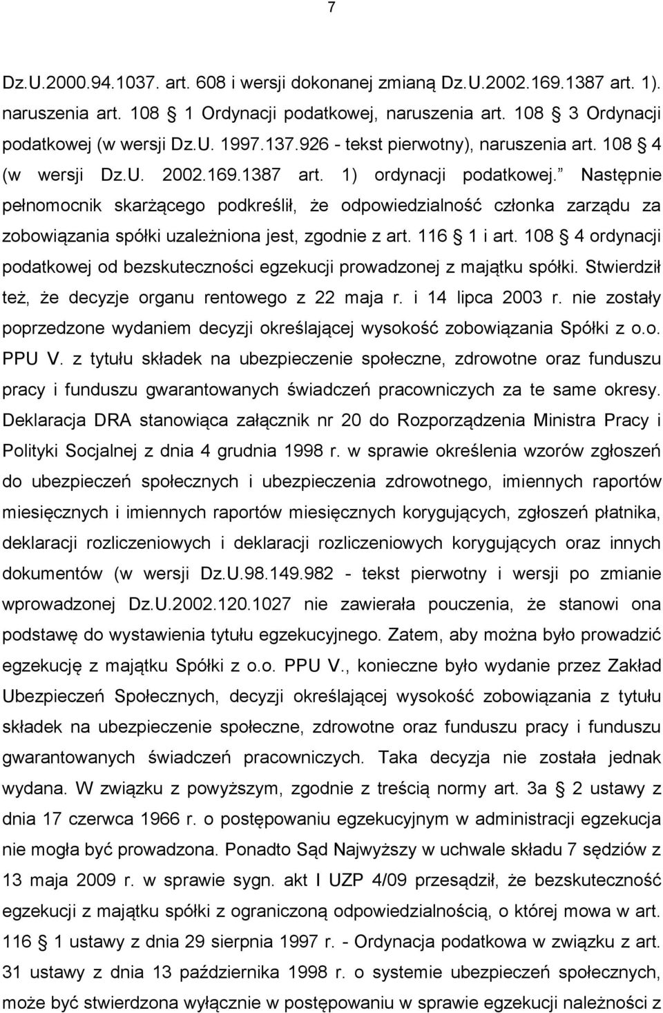 Następnie pełnomocnik skarżącego podkreślił, że odpowiedzialność członka zarządu za zobowiązania spółki uzależniona jest, zgodnie z art. 116 1 i art.