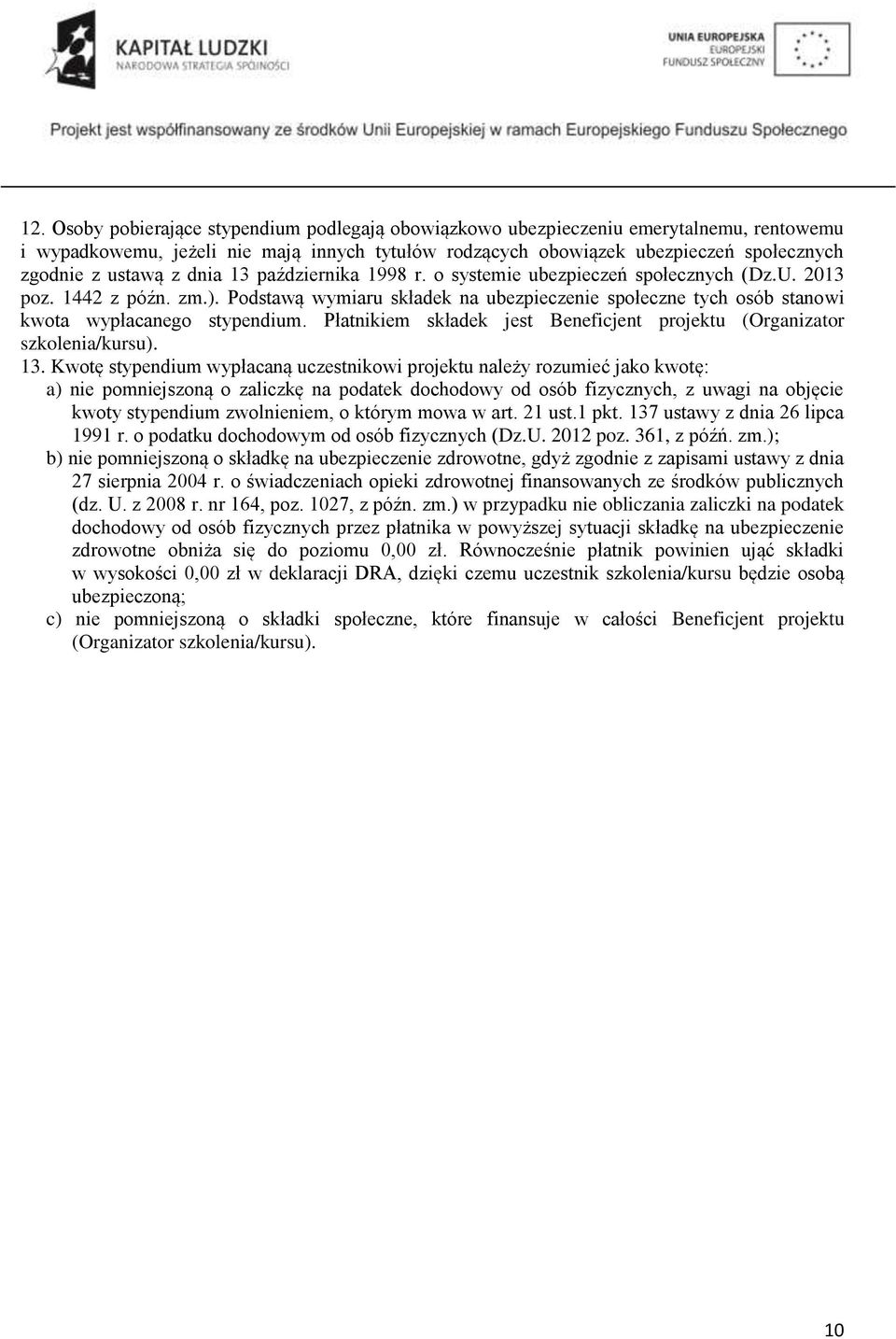 Podstawą wymiaru składek na ubezpieczenie społeczne tych osób stanowi kwota wypłacanego stypendium. Płatnikiem składek jest Beneficjent projektu (Organizator szkolenia/kursu). 13.