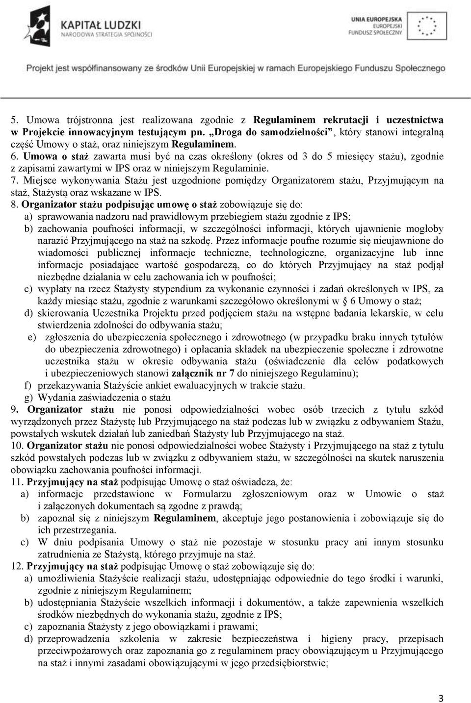 Umowa o staż zawarta musi być na czas określony (okres od 3 do 5 miesięcy stażu), zgodnie z zapisami zawartymi w IPS oraz w niniejszym Regulaminie. 7.