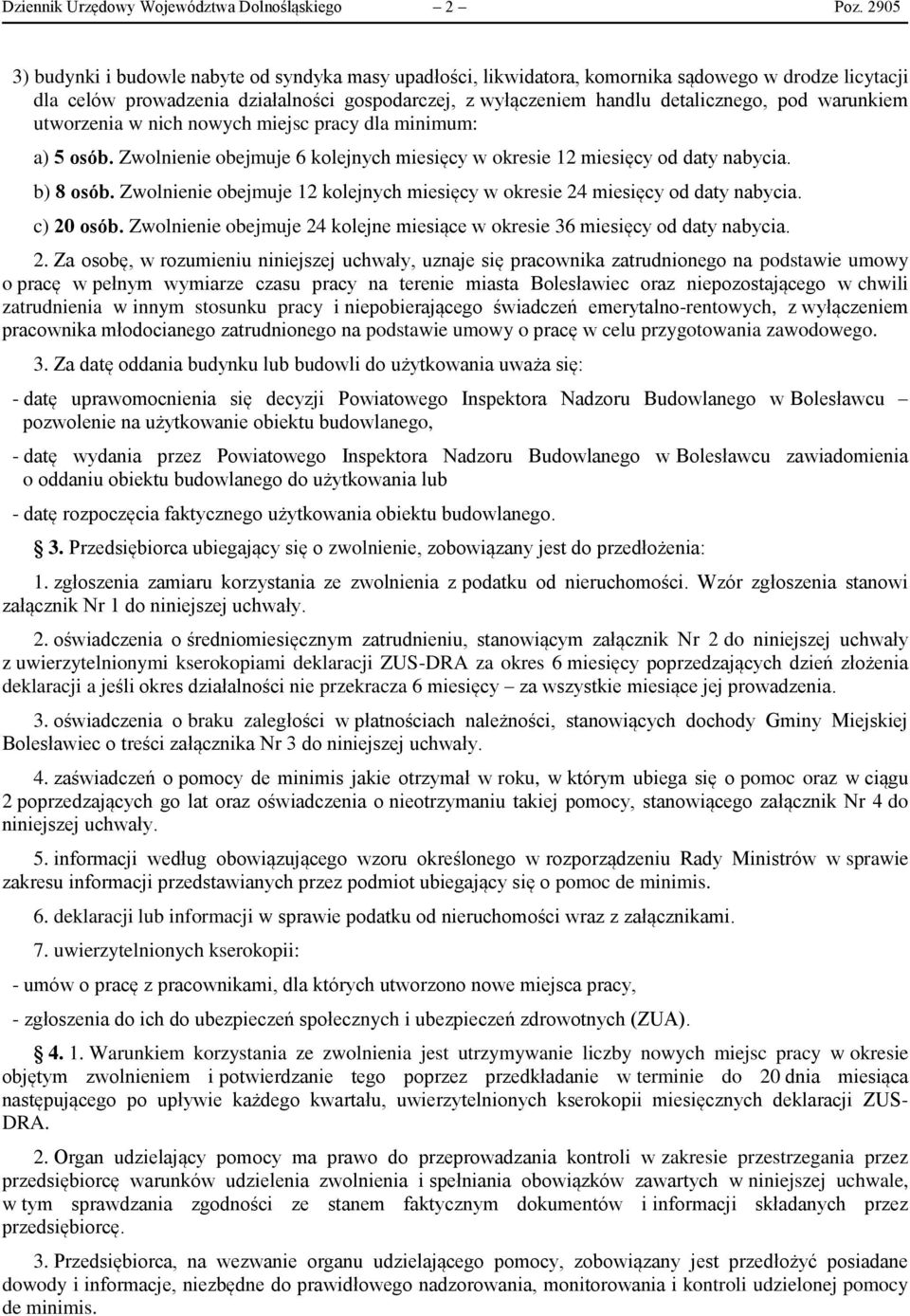 warunkiem utworzenia w nich nowych miejsc pracy dla minimum: a) 5 osób. Zwolnienie obejmuje 6 kolejnych miesięcy w okresie 12 miesięcy od daty nabycia. b) 8 osób.