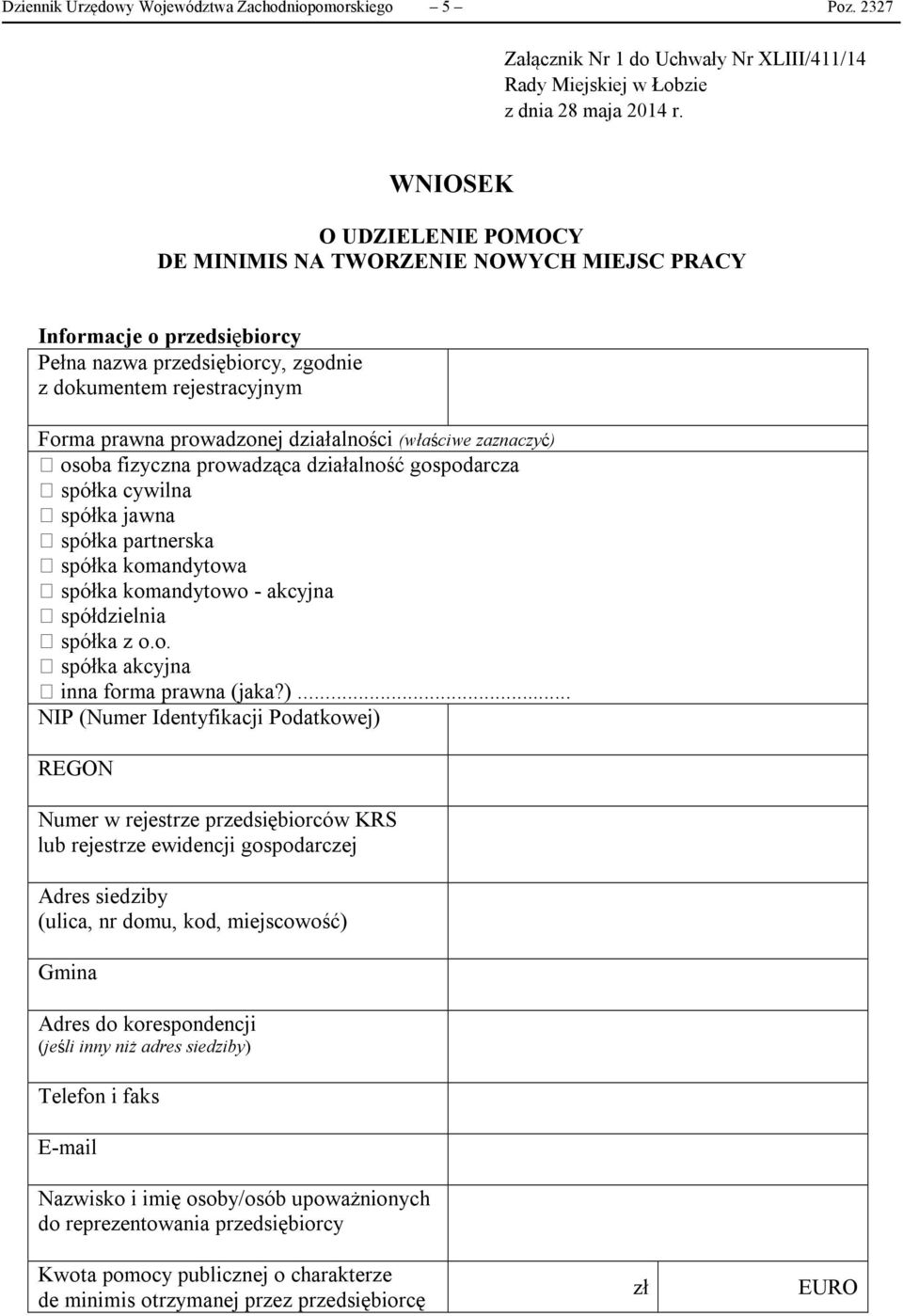 działalności (właściwe zaznaczyć) osoba fizyczna prowadząca działalność gospodarcza spółka cywilna spółka jawna spółka partnerska spółka komandytowa spółka komandytowo - akcyjna spółdzielnia spółka z