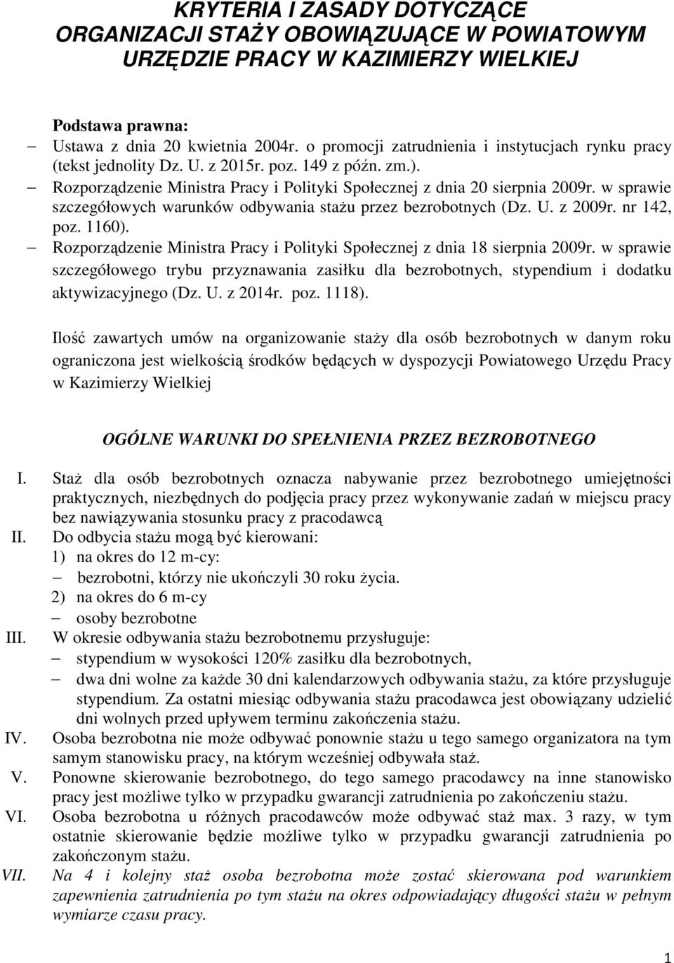 w sprawie szczegółowych warunków odbywania stażu przez bezrobotnych (Dz. U. z 2009r. nr 142, poz. 1160). Rozporządzenie Ministra Pracy i Polityki Społecznej z dnia 18 sierpnia 2009r.